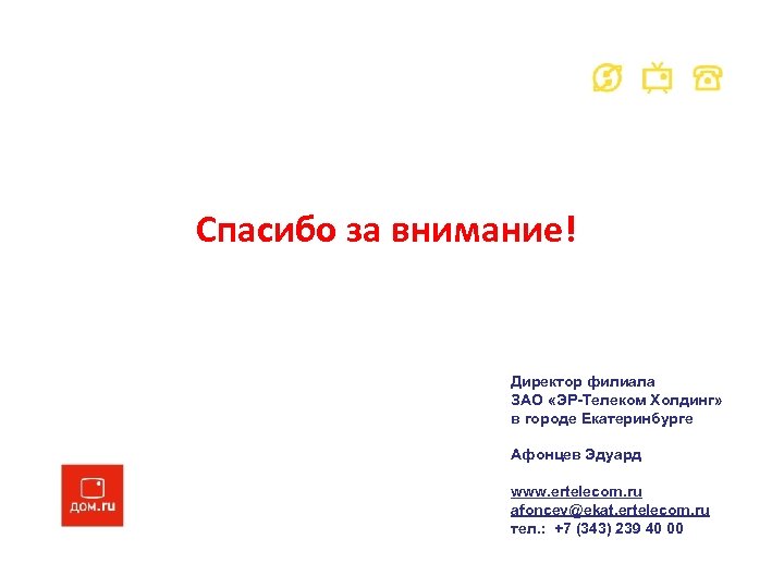 Спасибо за внимание! Директор филиала ЗАО «ЭР-Телеком Холдинг» в городе Екатеринбурге Афонцев Эдуард www.