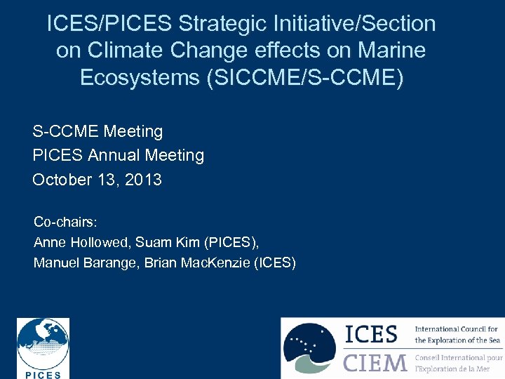 ICES/PICES Strategic Initiative/Section on Climate Change effects on Marine Ecosystems (SICCME/S-CCME) S-CCME Meeting PICES