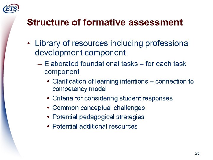 Structure of formative assessment • Library of resources including professional development component – Elaborated