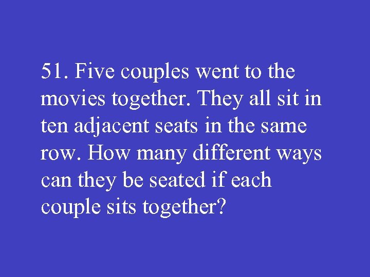 51. Five couples went to the movies together. They all sit in ten adjacent