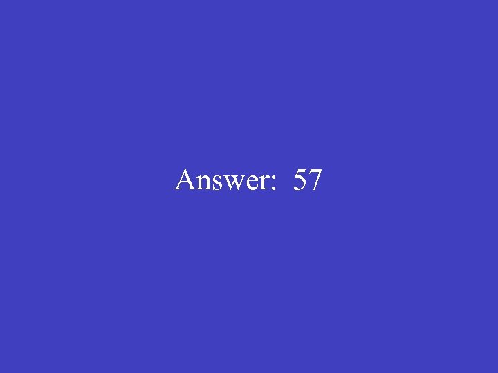Answer: 57 