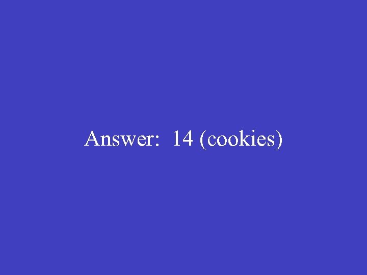 Answer: 14 (cookies) 