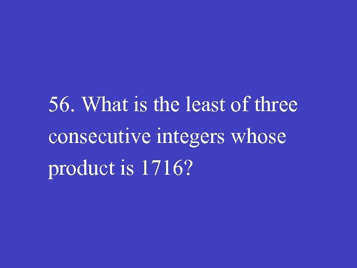 56. What is the least of three consecutive integers whose product is 1716? 