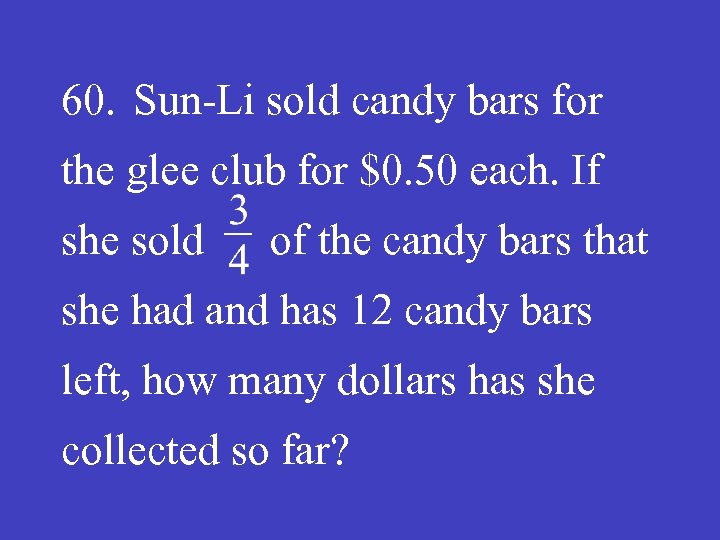 60. Sun-Li sold candy bars for the glee club for $0. 50 each. If