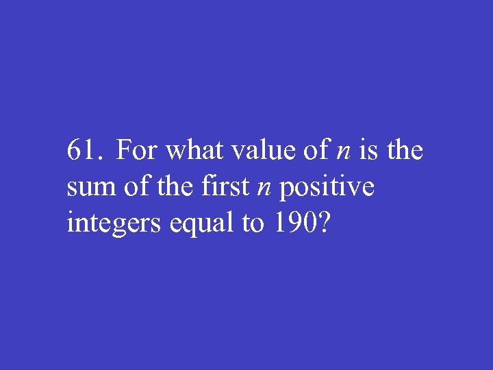 61. For what value of n is the sum of the first n positive