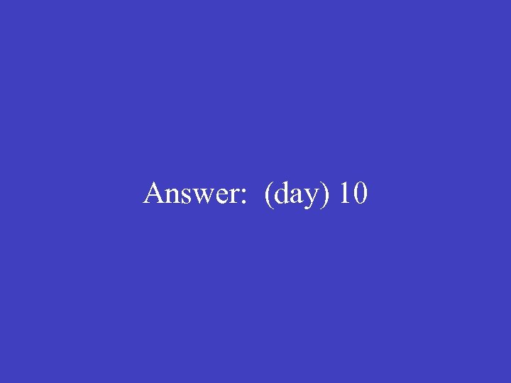 Answer: (day) 10 