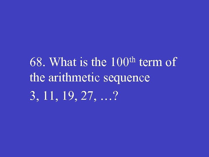 68. What is the 100 th term of the arithmetic sequence 3, 11, 19,