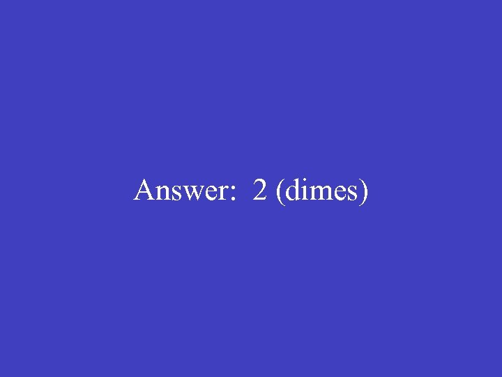 Answer: 2 (dimes) 