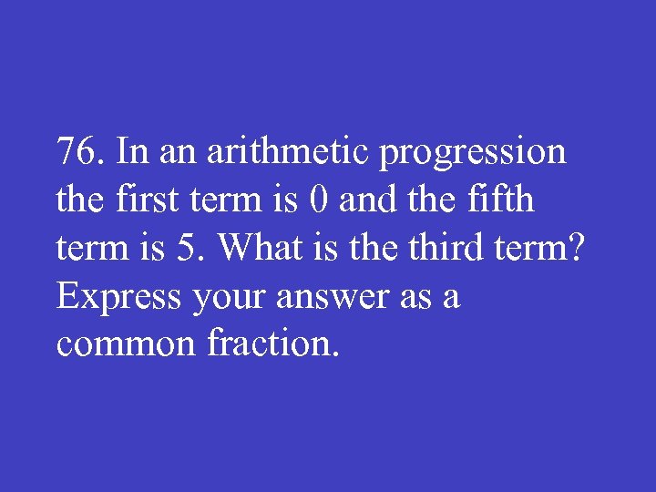 76. In an arithmetic progression the first term is 0 and the fifth term