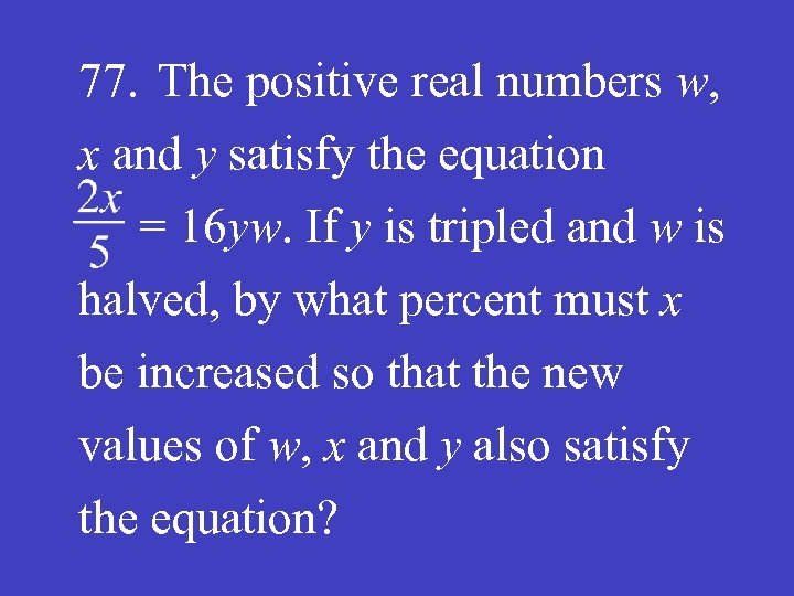 77. The positive real numbers w, x and y satisfy the equation = 16