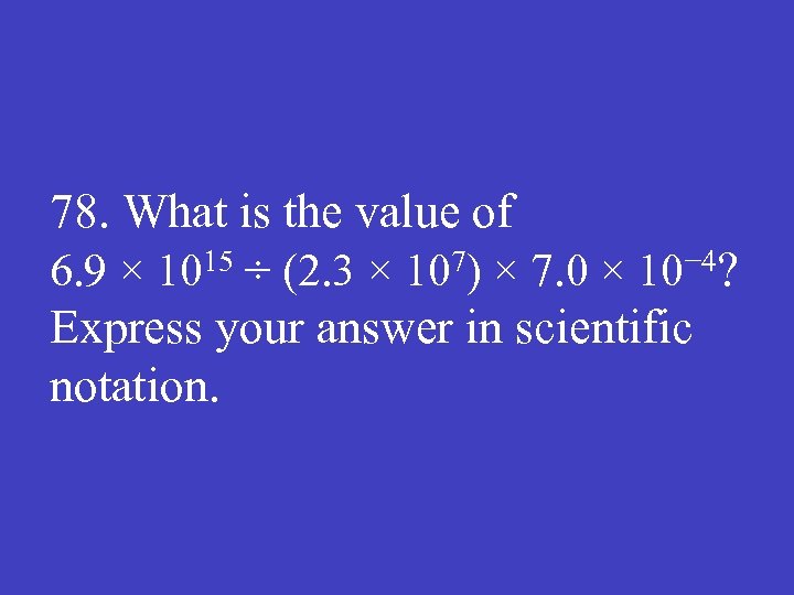 78. What is the value of 6. 9 × 1015 ÷ (2. 3 ×