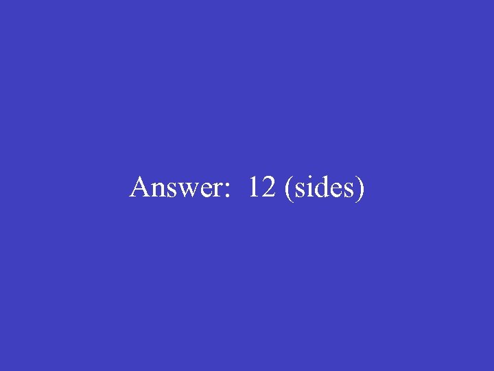 Answer: 12 (sides) 