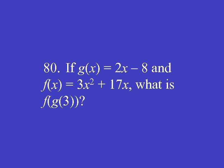 80. If g(x) = 2 x – 8 and f(x) = 3 x 2