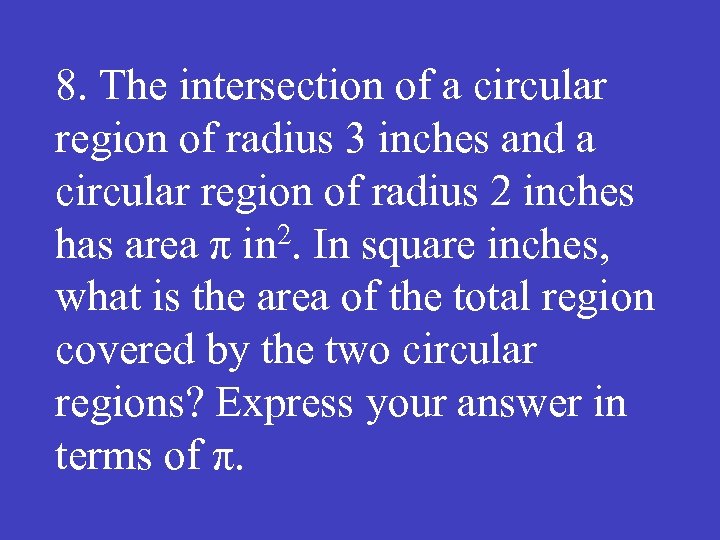8. The intersection of a circular region of radius 3 inches and a circular