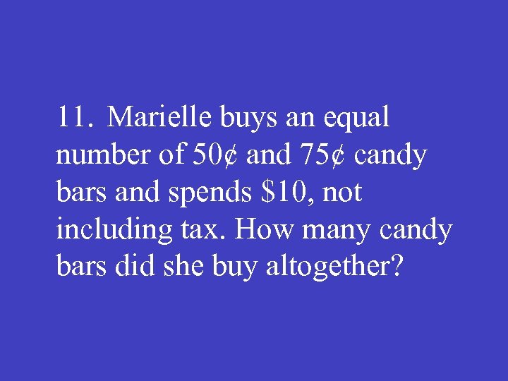 11. Marielle buys an equal number of 50¢ and 75¢ candy bars and spends