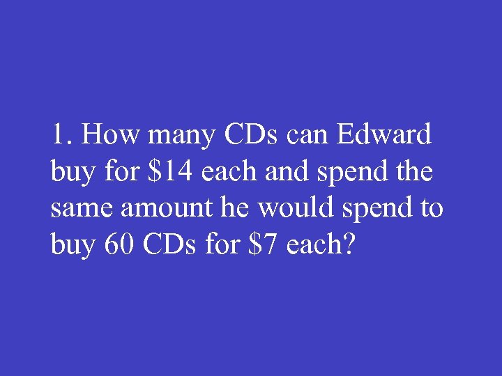1. How many CDs can Edward buy for $14 each and spend the same