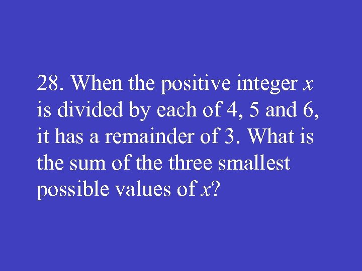 28. When the positive integer x is divided by each of 4, 5 and