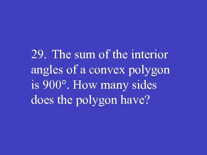 29. The sum of the interior angles of a convex polygon is 900°. How