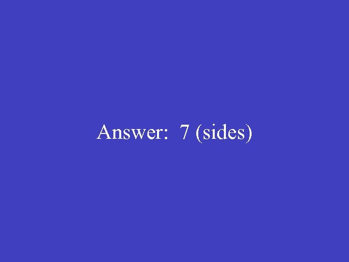 Answer: 7 (sides) 