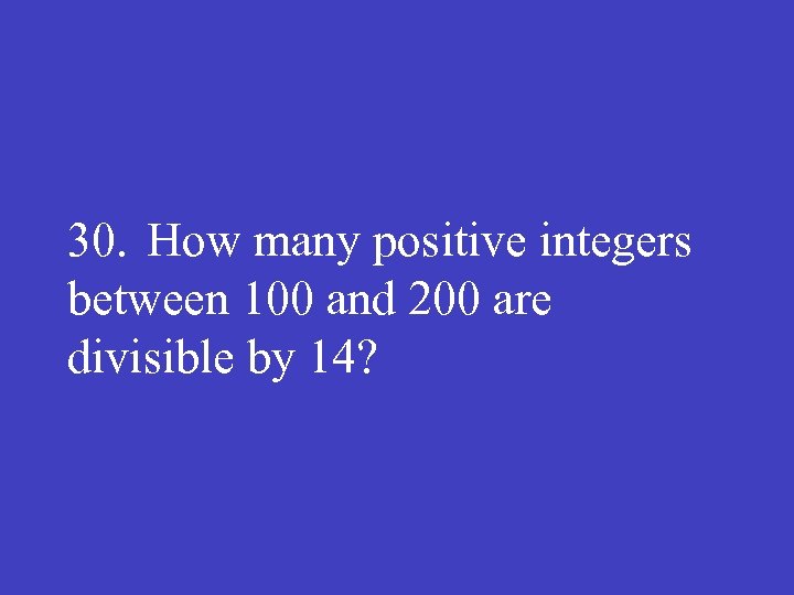 30. How many positive integers between 100 and 200 are divisible by 14? 