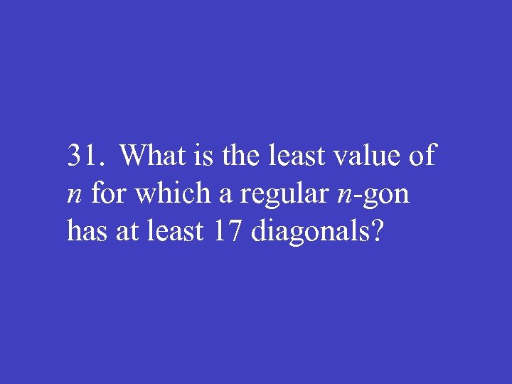 31. What is the least value of n for which a regular n-gon has