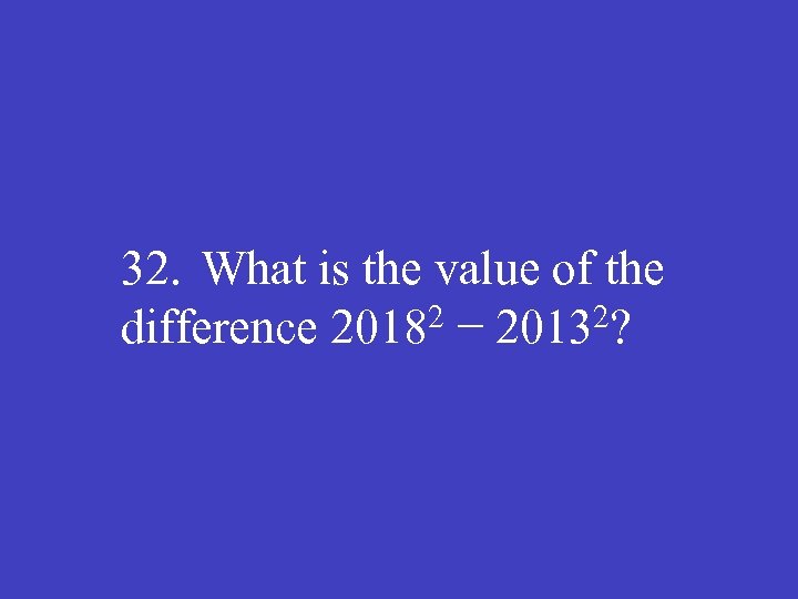 32. What is the value of the 2 − 20132? difference 2018 