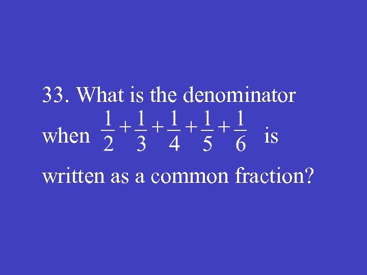 33. What is the denominator when is written as a common fraction? 