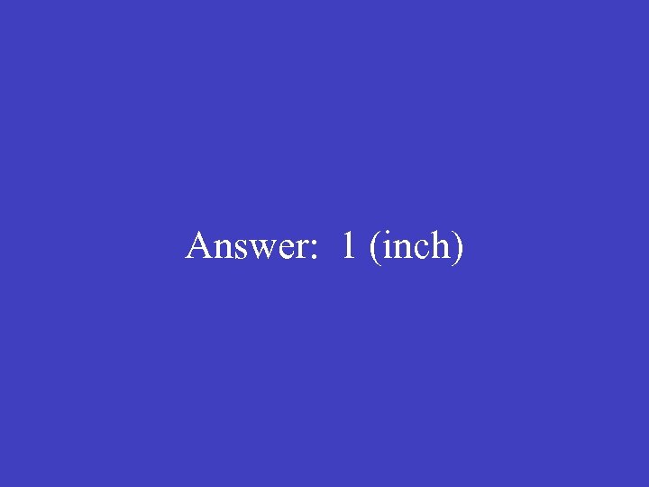Answer: 1 (inch) 
