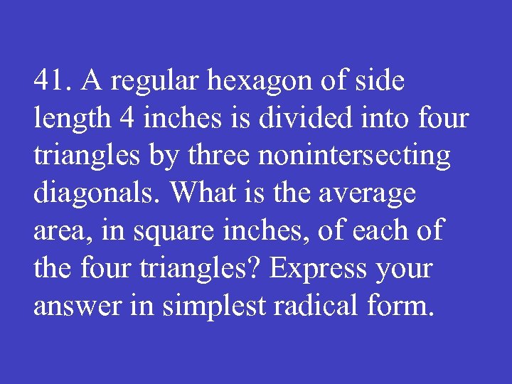 41. A regular hexagon of side length 4 inches is divided into four triangles