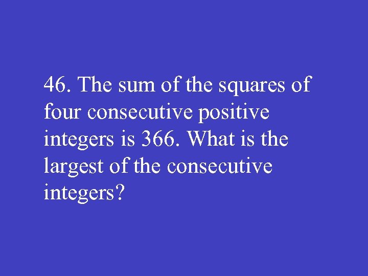 46. The sum of the squares of four consecutive positive integers is 366. What
