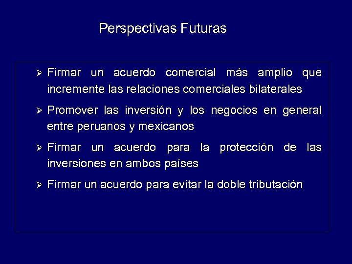 Perspectivas Futuras Ø Firmar un acuerdo comercial más amplio que incremente las relaciones comerciales