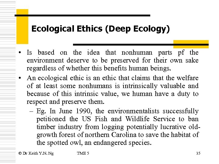 Ecological Ethics (Deep Ecology) • Is based on the idea that nonhuman parts pf