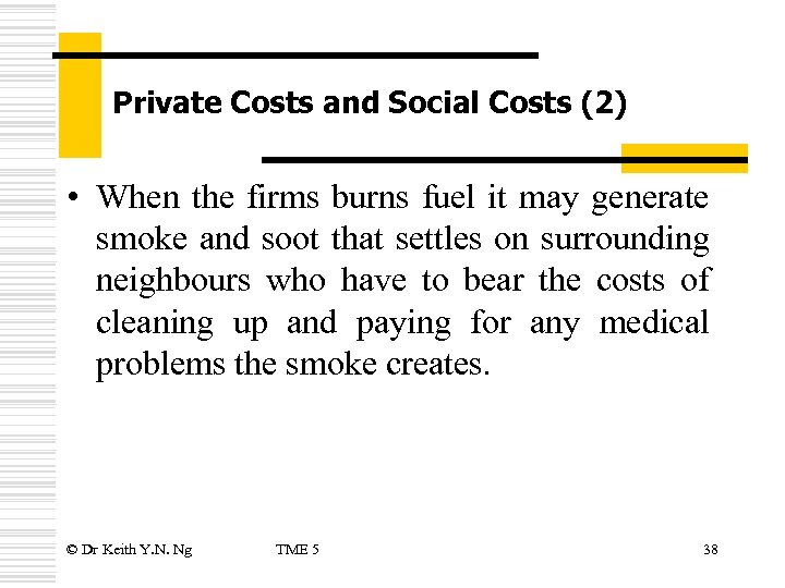 Private Costs and Social Costs (2) • When the firms burns fuel it may