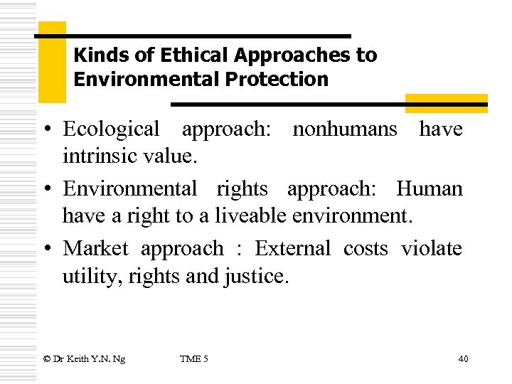 Kinds of Ethical Approaches to Environmental Protection • Ecological approach: nonhumans have intrinsic value.