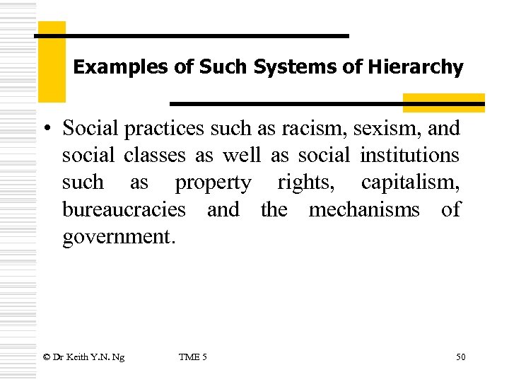 Examples of Such Systems of Hierarchy • Social practices such as racism, sexism, and