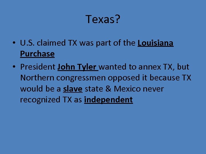 Texas? • U. S. claimed TX was part of the Louisiana Purchase • President