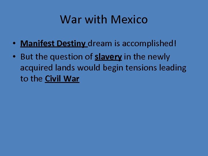 War with Mexico • Manifest Destiny dream is accomplished! • But the question of