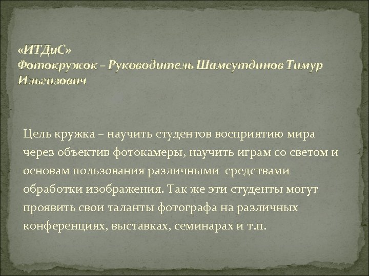  «ИТДи. С» Фотокружок – Руководитель Шамсутдинов Тимур Ильгизович Цель кружка – научить студентов