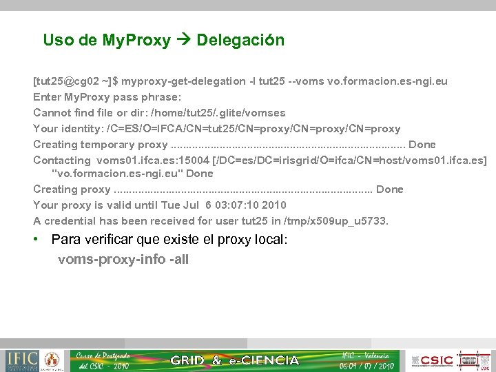 Uso de My. Proxy Delegación [tut 25@cg 02 ~]$ myproxy-get-delegation -l tut 25 --voms