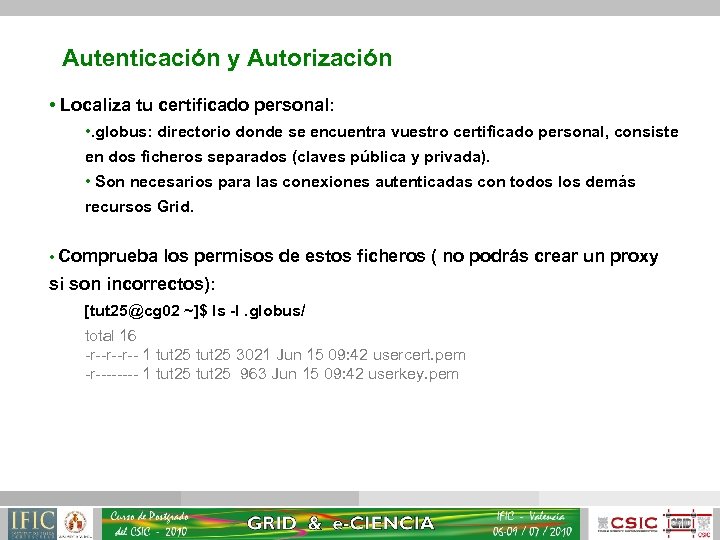 Autenticación y Autorización • Localiza tu certificado personal: • . globus: directorio donde se