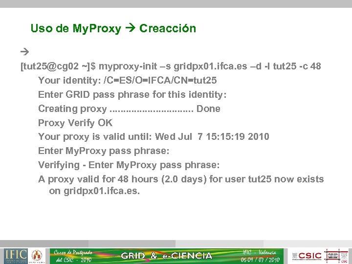 Uso de My. Proxy Creacción [tut 25@cg 02 ~]$ myproxy-init –s gridpx 01. ifca.