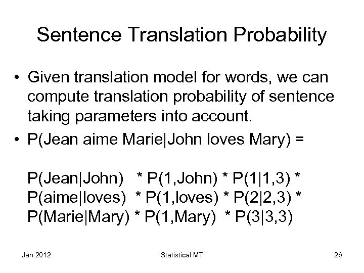 Sentence Translation Probability • Given translation model for words, we can compute translation probability