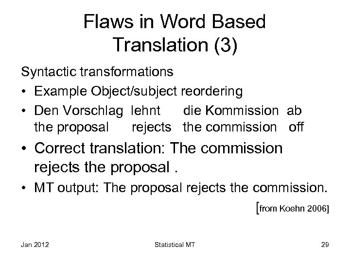 Flaws in Word Based Translation (3) Syntactic transformations • Example Object/subject reordering • Den