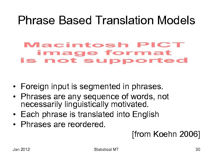 Phrase Based Translation Models • Foreign input is segmented in phrases. • Phrases are