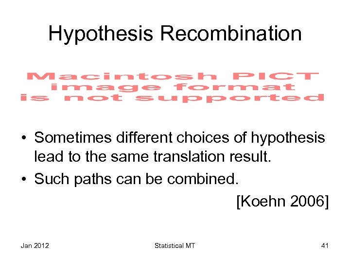 Hypothesis Recombination • Sometimes different choices of hypothesis lead to the same translation result.
