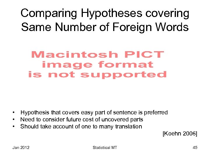 Comparing Hypotheses covering Same Number of Foreign Words • Hypothesis that covers easy part