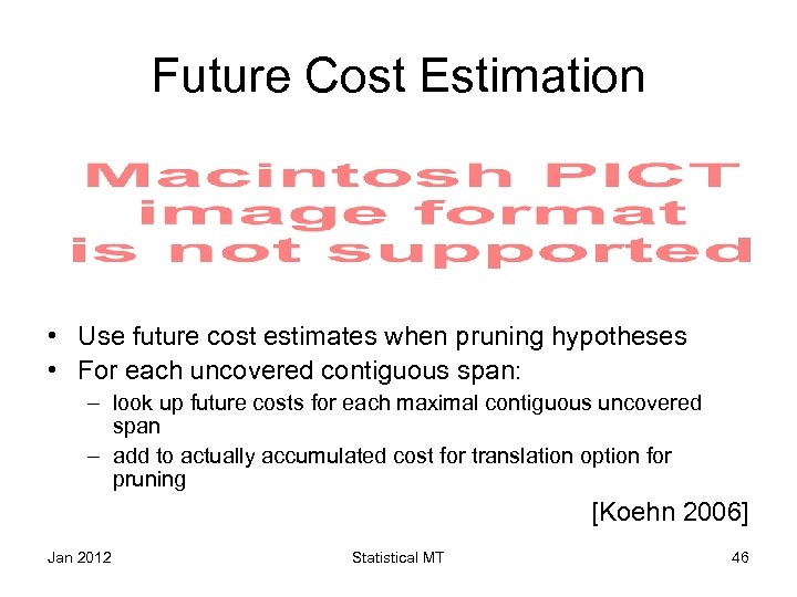 Future Cost Estimation • Use future cost estimates when pruning hypotheses • For each