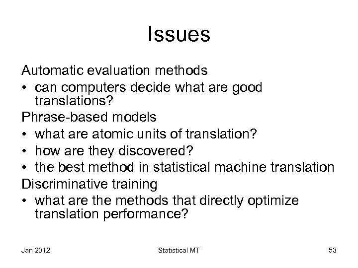 Issues Automatic evaluation methods • can computers decide what are good translations? Phrase-based models