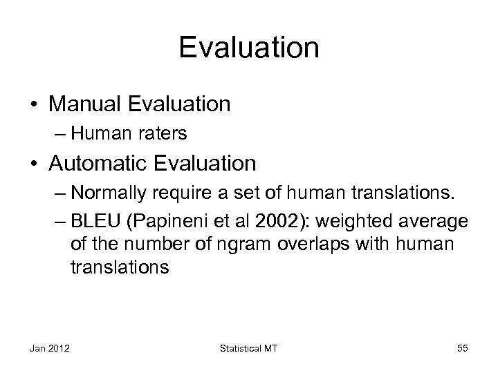 Evaluation • Manual Evaluation – Human raters • Automatic Evaluation – Normally require a