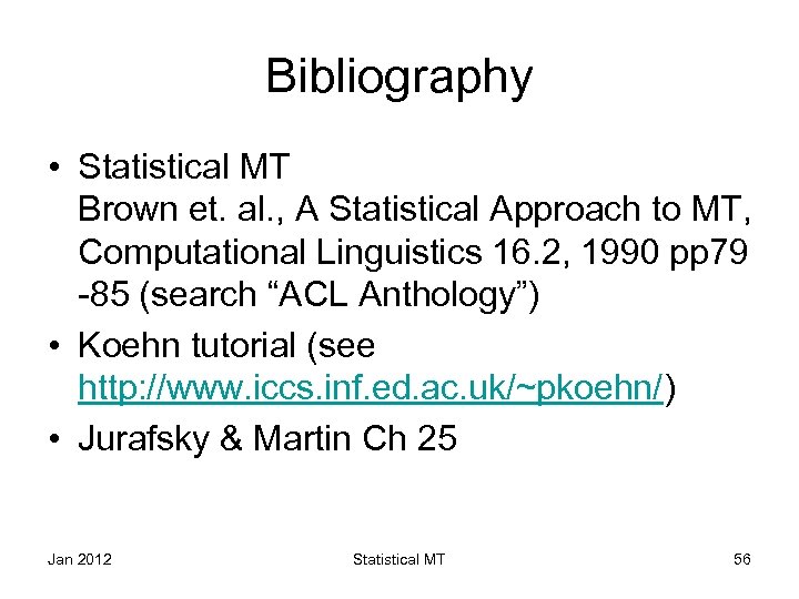 Bibliography • Statistical MT Brown et. al. , A Statistical Approach to MT, Computational